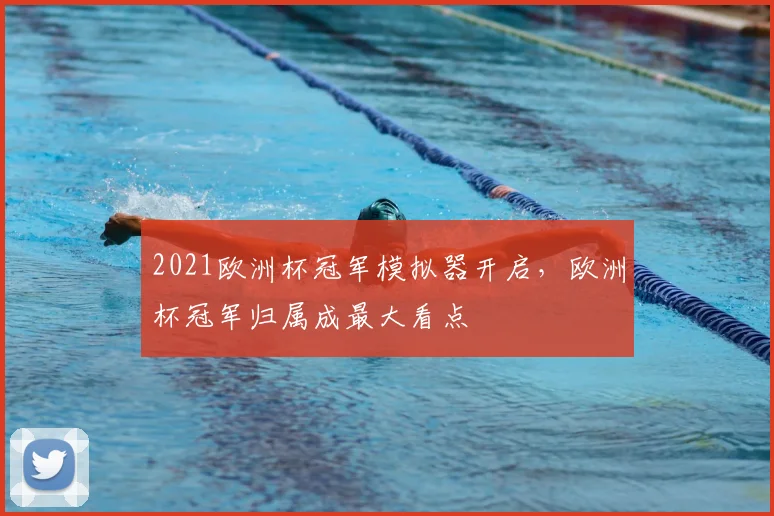 2021欧洲杯冠军模拟器开启,欧洲杯冠军归属成最大看点