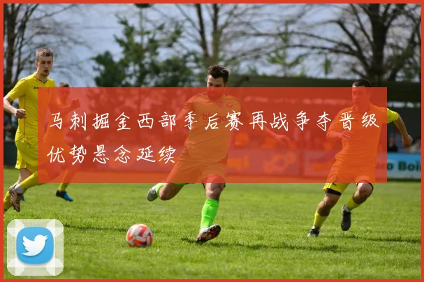 马刺掘金西部季后赛再战争夺晋级优势悬念延续