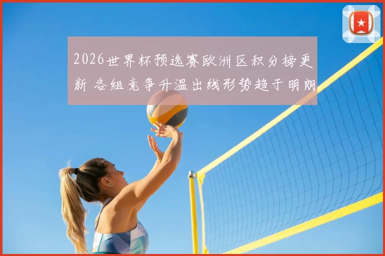 2026世界杯预选赛欧洲区积分榜更新 各组竞争升温出线形势趋于明朗