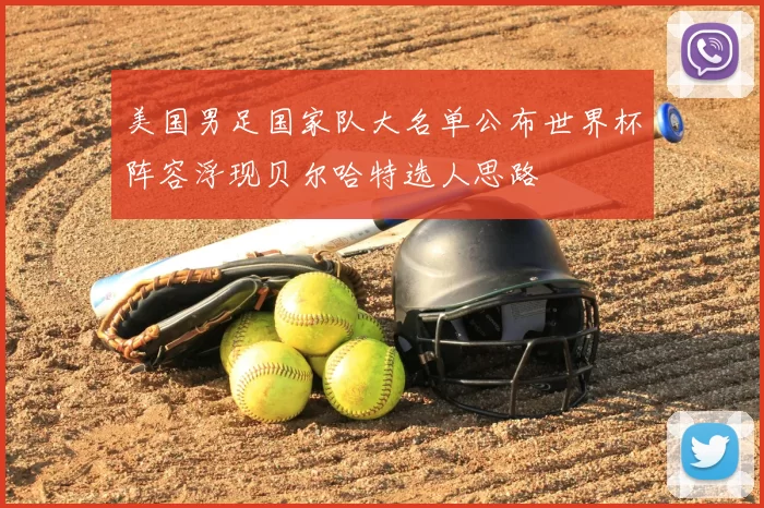 美国男足国家队大名单公布世界杯阵容浮现贝尔哈特选人思路